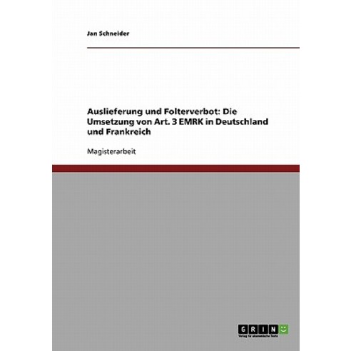 Auslieferung Und Folterverbot: Die Umsetzung Von Art. 3 Emrk in Deutschland Und Frankreich Paperback, Grin Publishing