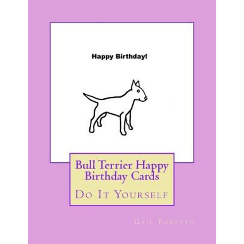 Bull Terrier Happy Birthday Cards: Do It Yourself Paperback, Createspace Independent Publishing Platform