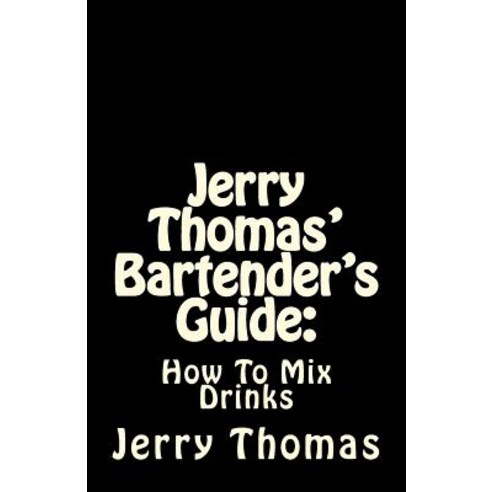 Jerry Thomas'' Bartender''s Guide: How to Mix Drinks Paperback, Createspace Independent Publishing Platform