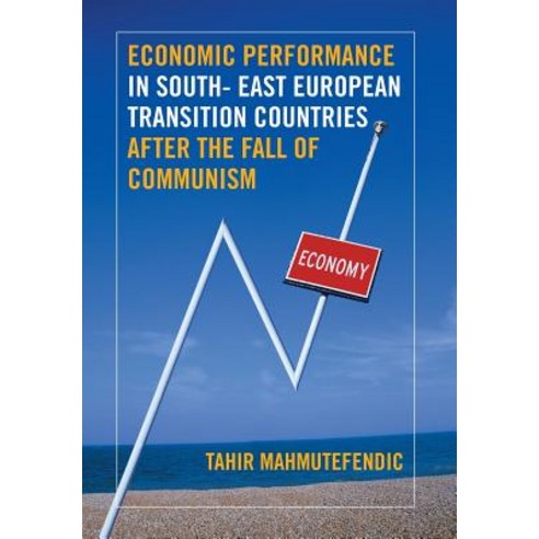 Economic Performance in South- East European Transition Countries After the Fall of Communism Hardcover, Xlibris Corporation