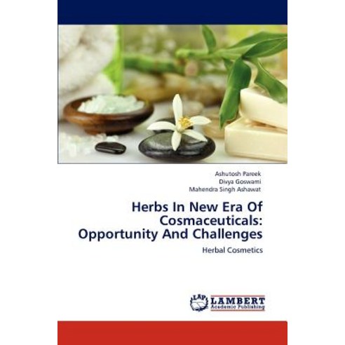 Herbs in New Era of Cosmaceuticals: Opportunity and Challenges Paperback, LAP Lambert Academic Publishing