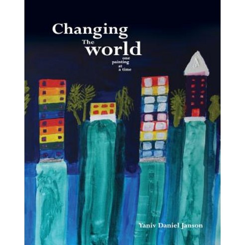 Changing the World - One Painting at a Time Paperback, Createspace Independent Publishing Platform
