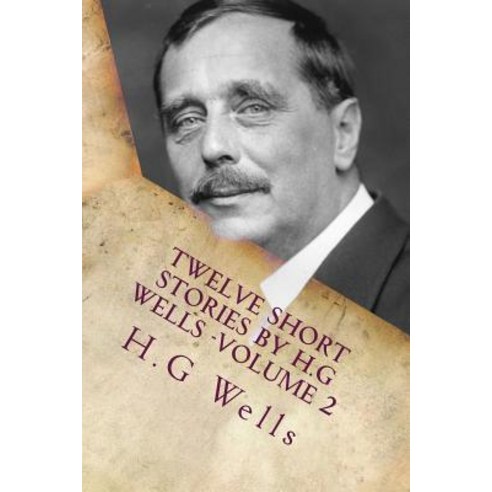 Twelve Short Stories by H.G Wells -Volume 2: Classic Literature Paperback, Createspace Independent Publishing Platform