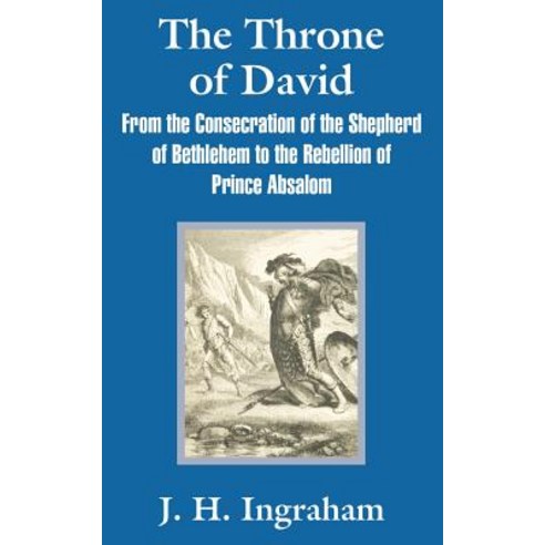 The Throne of David: From the Consecration of the Shepherd of Bethlehem to the Rebellion of Prince Absalom Paperback, Fredonia Books (NL)