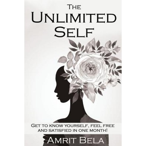 The Unlimited Self: Get to Know Yourself Feel Free and Satisfied in One Month! Paperback, Createspace Independent Publishing Platform