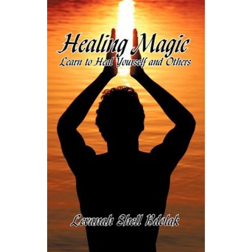 Healing Magic: Learn to Heal Yourself and Others Paperback, Authorhouse