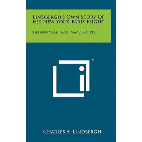 Lindbergh''s Own Story of His New York-Paris Flight: The New York Times May 23-24 1927 Hardcover, Literary Licensing, LLC