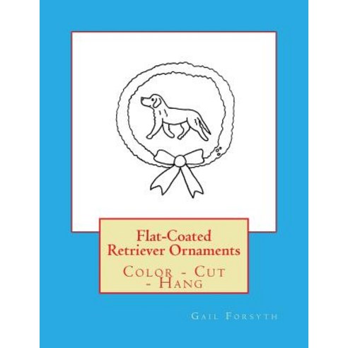 Flat-Coated Retriever Ornaments: Color - Cut - Hang Paperback, Createspace Independent Publishing Platform