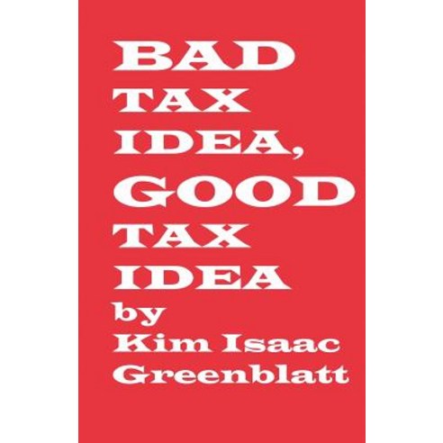 Bad Tax Idea Good Tax Idea Paperback, Kim Greenblatt