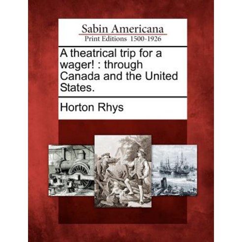 A Theatrical Trip for a Wager!: Through Canada and the United States. Paperback, Gale Ecco, Sabin Americana