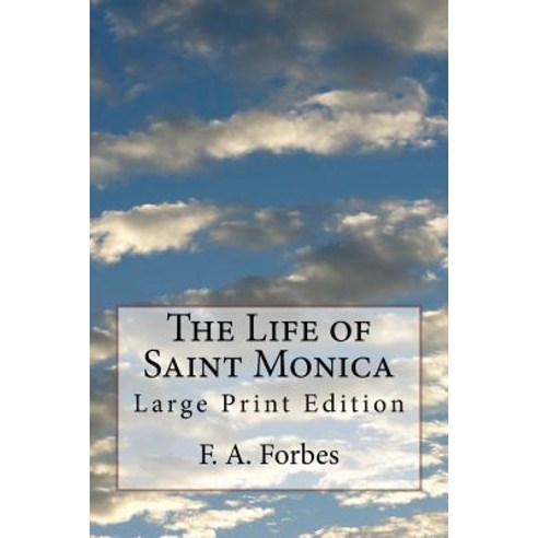 The Life of Saint Monica: Large Print Edition Paperback, Createspace Independent Publishing Platform