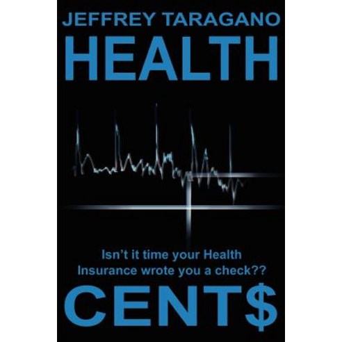 Health Cent$: Isn''t It Time Your Health Insurance Wrote You a Check? Paperback, Writers Club Press