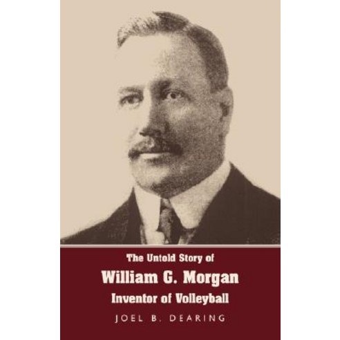 The Untold Story of William G. Morgan Inventor of Volleyball Paperback, WingSpan Press
