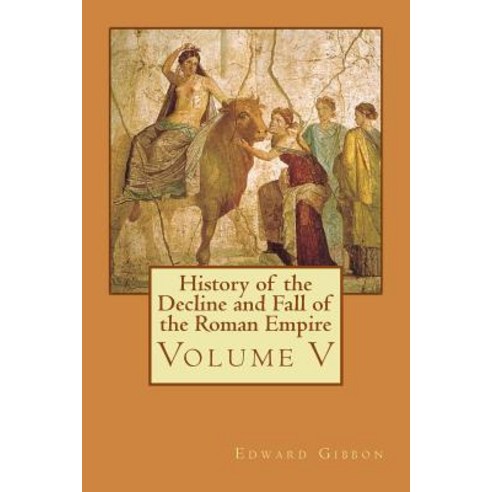 History of the Decline and Fall of the Roman Empire: Volume V Paperback, Createspace Independent Publishing Platform