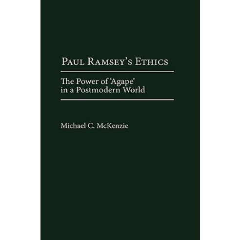 Paul Ramsey''s Ethics: The Power of ''Agape'' in a Postmodern World Hardcover, Praeger Publishers