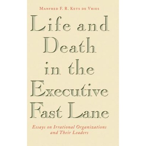 Life and Death in the Executive Fast Lane: Essays on Irrational Organizations and Their Leaders Hardcover, Jossey-Bass