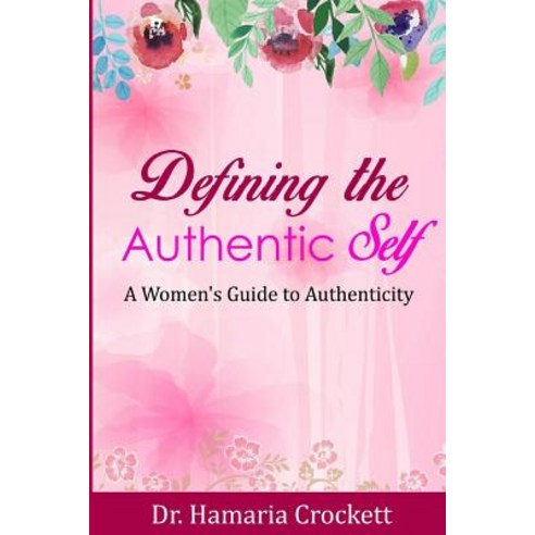 Defining Your Authentic Self: A Women''s Guide to Authenticity Paperback, Createspace