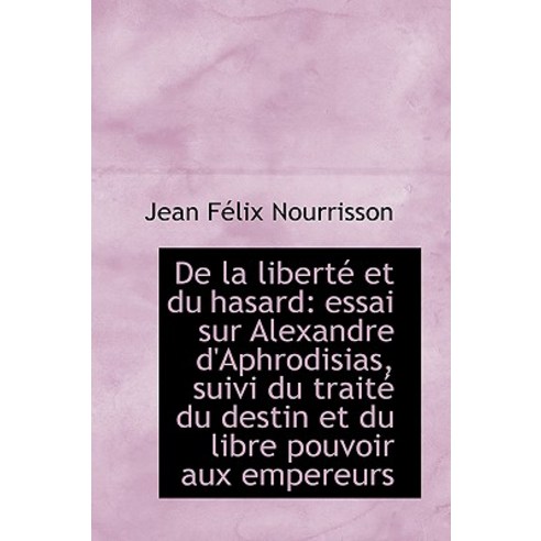 de La Liberte Et Du Hasard: Essai Sur Alexandre D''Aphrodisias Suivi Du Traite Du Destin Et Du Libre Paperback, BiblioLife