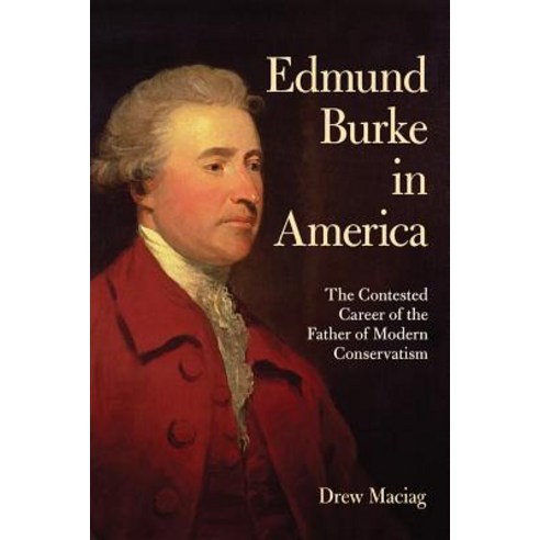 Edmund Burke in America: The Contested Career of the Father of Modern Conservatism Paperback, Cornell University Press