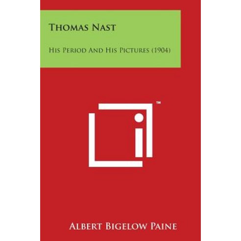 Thomas Nast: His Period and His Pictures (1904) Paperback, Literary Licensing, LLC