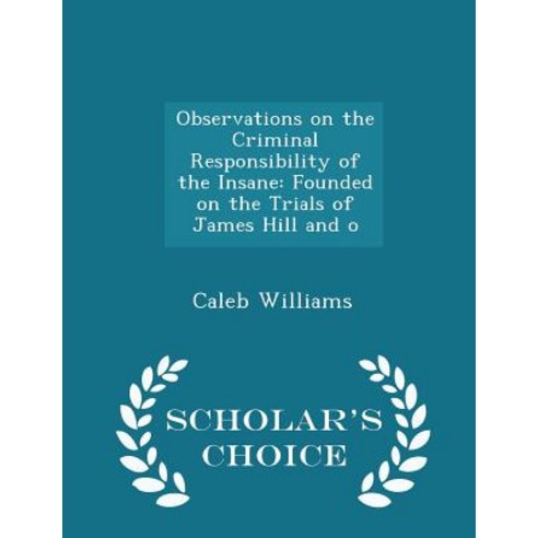 Observations on the Criminal Responsibility of the Insane: Founded on the Trials of James Hill and O - Scholar''s Choice Edition Paperback