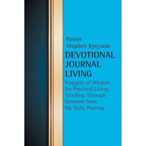 Devotional Journal Living: Nuggets of Wisdom for Practical Living; Scrolling Through Sermons from My Daily Posting Paperback, Authorhouse