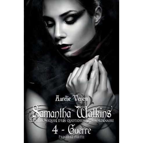 Samantha Watkins Ou Les Chroniques D''Un Quotidien Extraordinaire. Tome 4: Guerre (1ere Partie). Paperback, Aurelie Venem