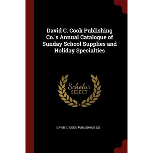 David C. Cook Publishing Co.''s Annual Catalogue of Sunday School Supplies and Holiday Specialties Paperback, Andesite Press