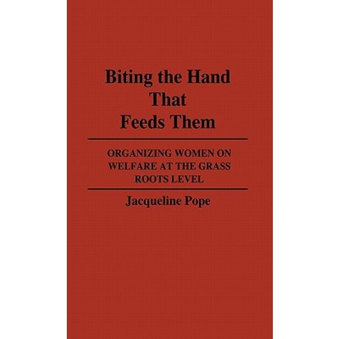 Biting the Hand That Feeds Them: Organizing Women on Welfare at the Grass Roots Level Hardcover, Praeger