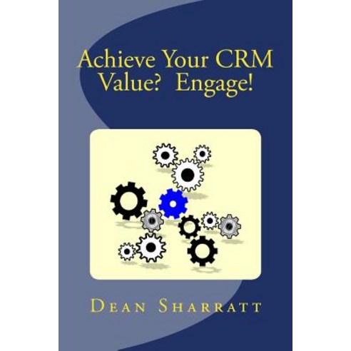 Achieve Your Crm Value? Engage!: Achieve Your Crm Value? Engage! Paperback, Createspace