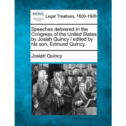 Speeches Delivered in the Congress of the United States by Josiah Quincy / Edited by His Son Edmund Quincy. Paperback, Gale Ecco, Making of Modern Law