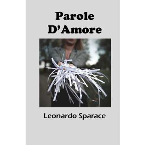 Parole D''Amore Paperback, Createspace Independent Publishing Platform