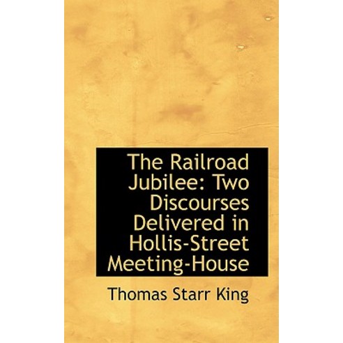 The Railroad Jubilee: Two Discourses Delivered in Hollis-Street Meeting-House Paperback, BiblioLife