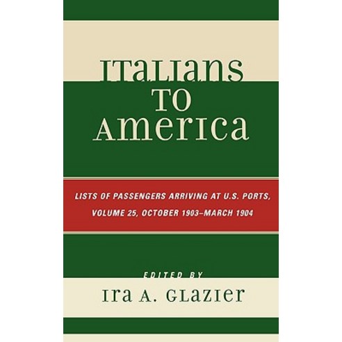 Italians to America Volume 25: List of Passengers Arriving at U.S. Ports October 1903-March 1904 Hardcover, Scarecrow Press