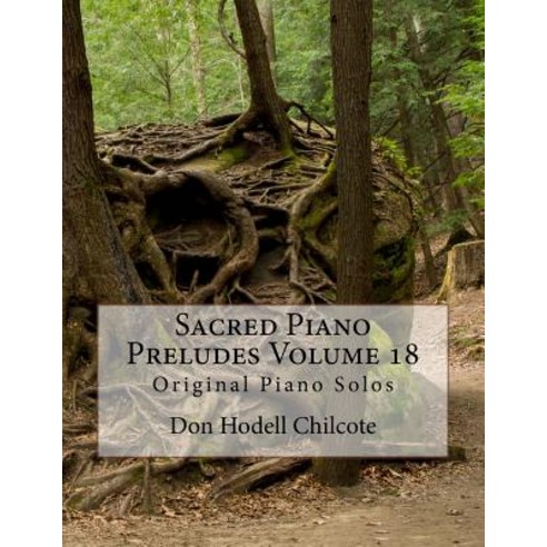 Sacred Piano Preludes Volume 18: Original Piano Solos Paperback, Createspace Independent Publishing Platform