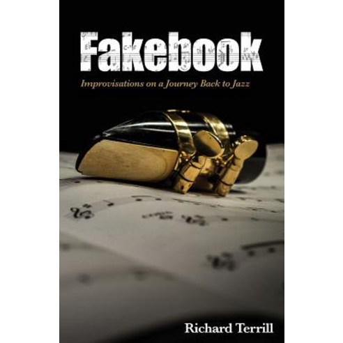 Fakebook: Improvisations on a Journey Back to Jazz Paperback, Createspace Independent Publishing Platform