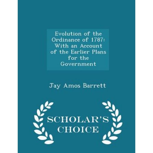 Evolution of the Ordinance of 1787: With an Account of the Earlier Plans for the Government - Scholar''s Choice Edition Paperback