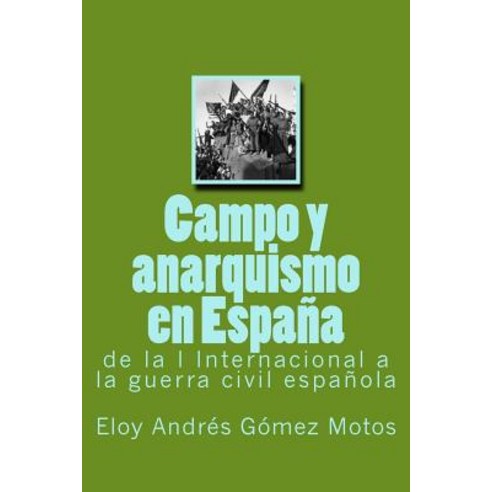 Campo y Anarquismo En Espana: de la I Internacional a la Guerra Civil Espanola Paperback, Createspace Independent Publishing Platform