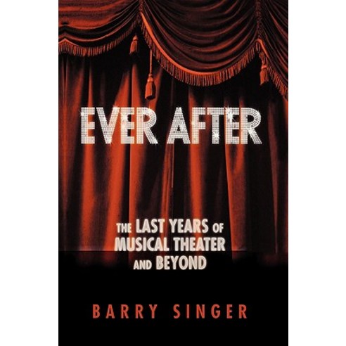 Ever After: The Last Years of Musical Theater and Beyond Hardcover, Applause Theatre & Cinema Book Publishers