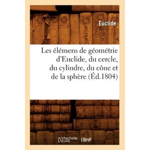 Les Elemens de Geometrie D''Euclide Du Cercle Du Cylindre Du Cone Et de la Sphere (Ed.1804) Paperback, Hachette Livre - Bnf