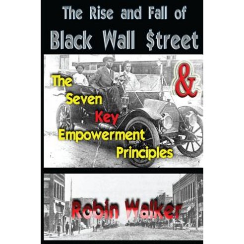 The Rise and Fall of Black Wall Street and the Seven Key Empowerment Principles Paperback, Createspace Independent Publishing Platform