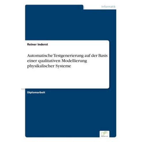 Automatische Testgenerierung Auf Der Basis Einer Qualitativen Modellierung Physikalischer Systeme Paperback, Diplom.de