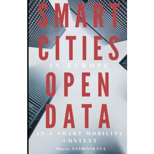 Smart Cities in Europe: Open Data in a Smart Mobility Context Paperback, Createspace Independent Publishing Platform