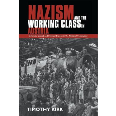 Nazism and the Working Class in Austria: Industrial Unrest and Political Dissent in the ''National Community'' Hardcover, Cambridge University Press