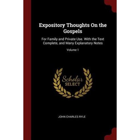 Expository Thoughts on the Gospels: For Family and Private Use. with the Text Complete and Many Explanatory Notes; Volume 1 Paperback, Andesite Press