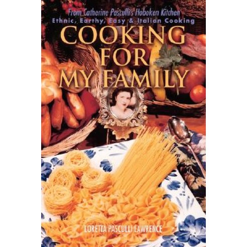 Cooking for My Family: From Catherine Pasculli''s Hoboken Kitchen Paperback, iUniverse