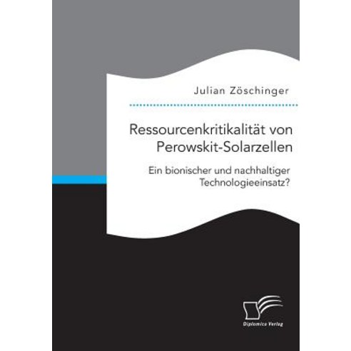 Ressourcenkritikalitat Von Perowskit-Solarzellen: Ein Bionischer Und Nachhaltiger Technologieeinsatz? Paperback, Diplomica Verlag Gmbh