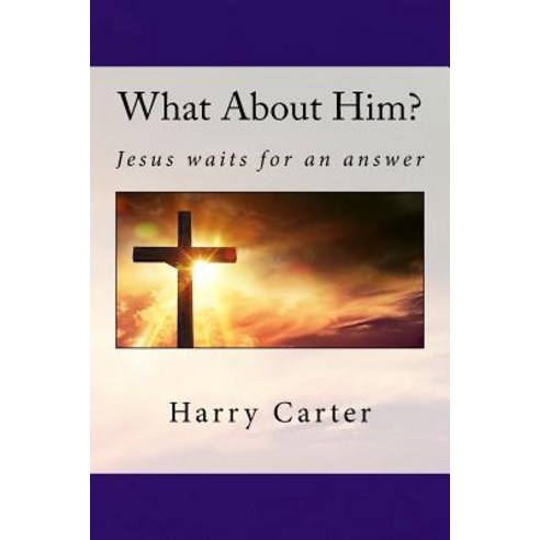 What about Him?: Jesus Waits for an Answer Paperback, Createspace Independent Publishing Platform