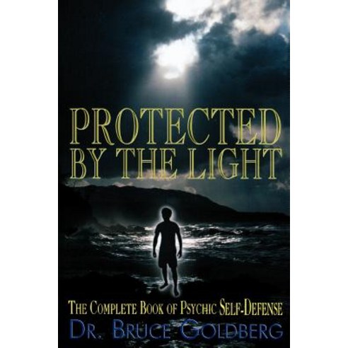 Protected by the Light: The Complete Book of Psychic Self-Defense Paperback, Bruce Goldberg, Inc.