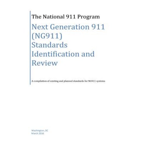 Next Generation 911 (Ng911) Standards Identification and Review Paperback, Createspace Independent Publishing Platform
